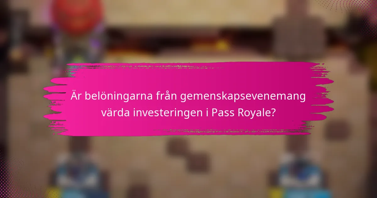 Är belöningarna från gemenskapsevenemang värda investeringen i Pass Royale?
