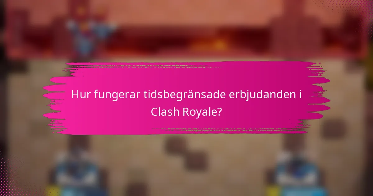 Hur fungerar tidsbegränsade erbjudanden i Clash Royale?