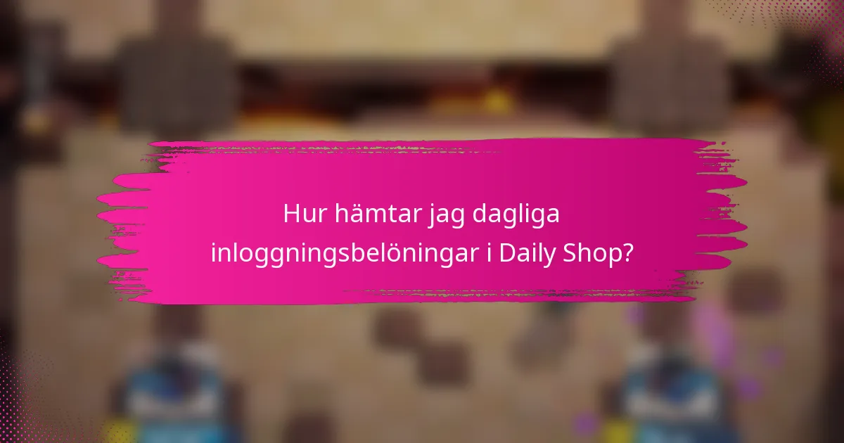 Hur hämtar jag dagliga inloggningsbelöningar i Daily Shop?