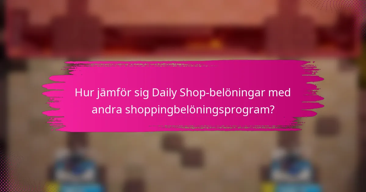 Hur jämför sig Daily Shop-belöningar med andra shoppingbelöningsprogram?