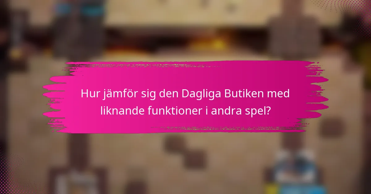 Hur jämför sig den Dagliga Butiken med liknande funktioner i andra spel?