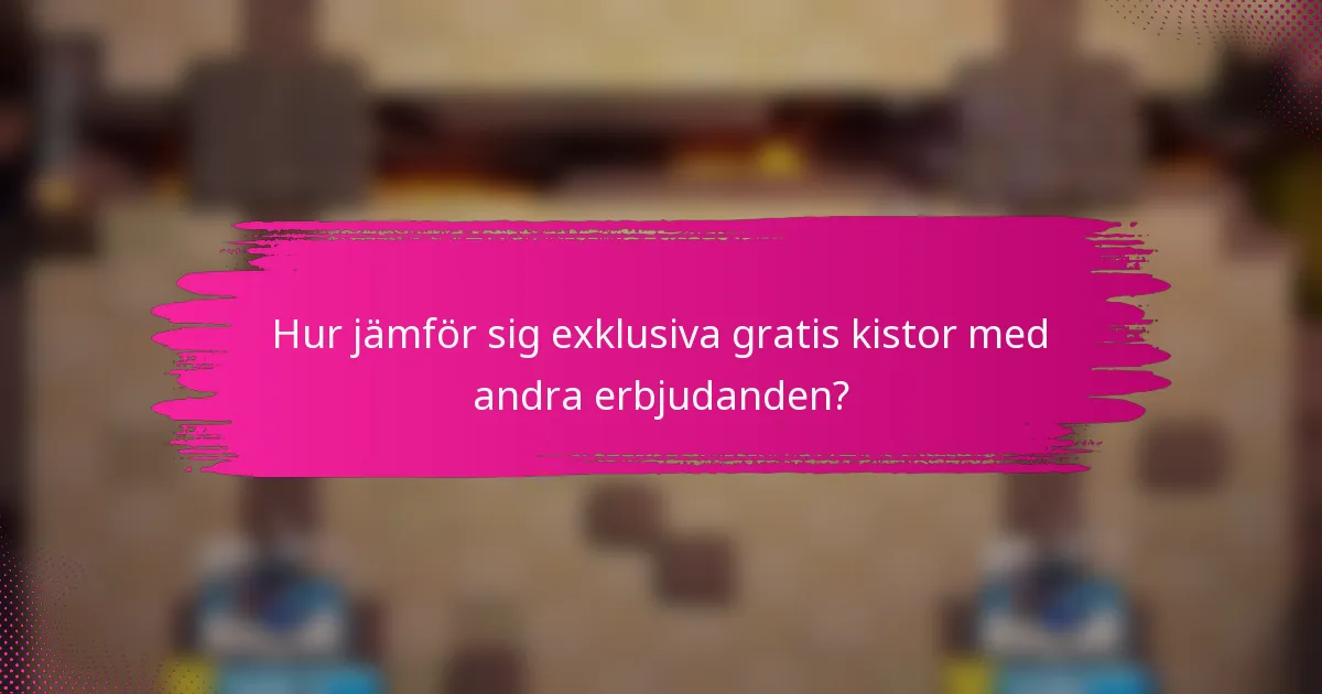 Hur jämför sig exklusiva gratis kistor med andra erbjudanden?