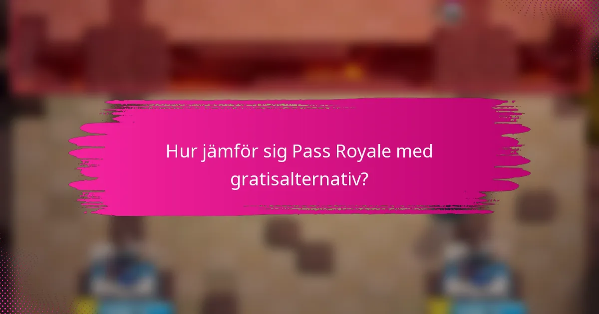 Hur jämför sig Pass Royale med gratisalternativ?