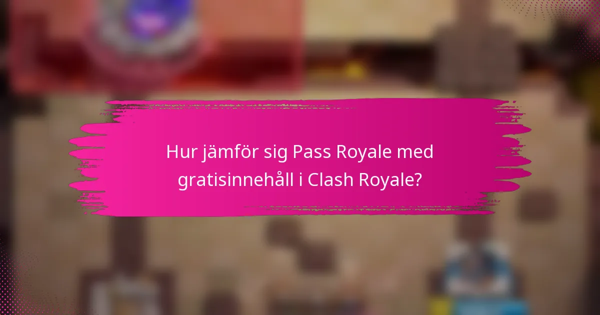 Hur jämför sig Pass Royale med gratisinnehåll i Clash Royale?