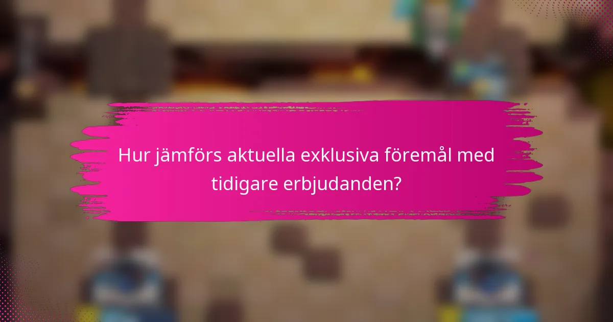 Hur jämförs aktuella exklusiva föremål med tidigare erbjudanden?