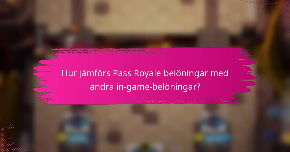 Hur jämförs Pass Royale-belöningar med andra in-game-belöningar?