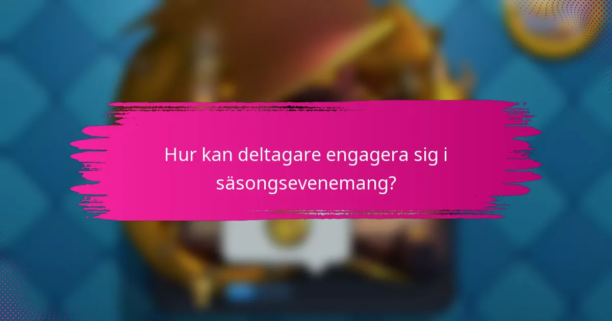 Hur kan deltagare engagera sig i säsongsevenemang?