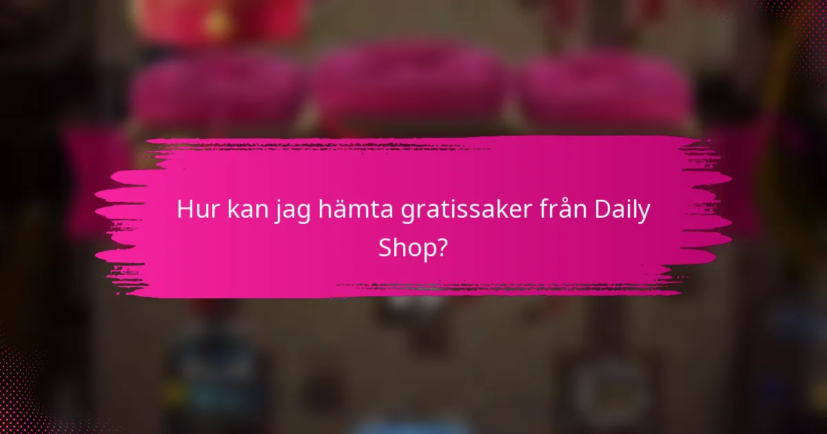 Hur kan jag hämta gratissaker från Daily Shop?