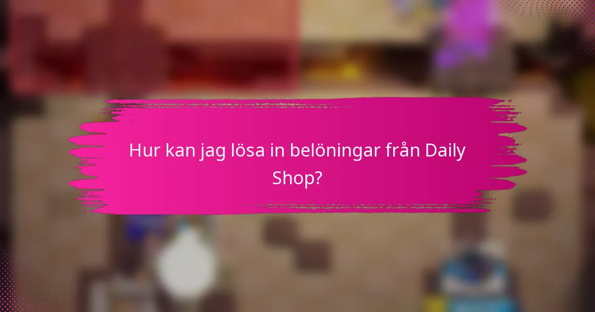 Hur kan jag lösa in belöningar från Daily Shop?