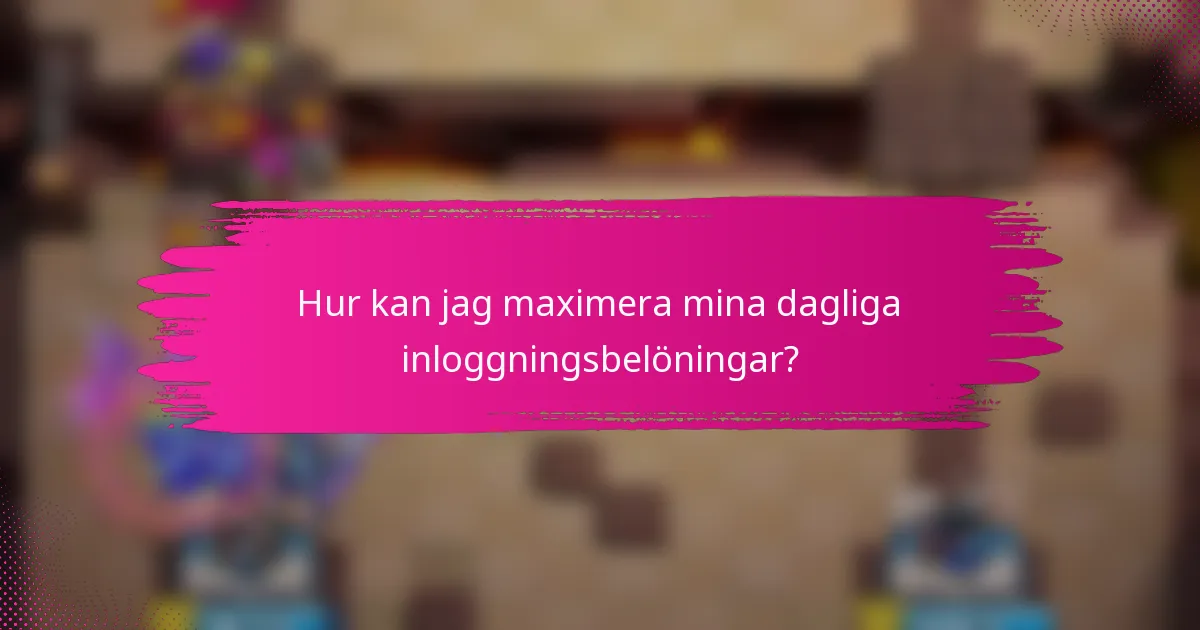 Hur kan jag maximera mina dagliga inloggningsbelöningar?