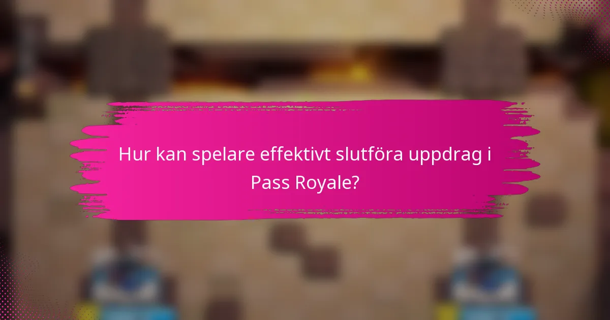 Hur kan spelare effektivt slutföra uppdrag i Pass Royale?