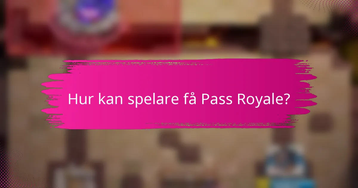 Hur kan spelare få Pass Royale?