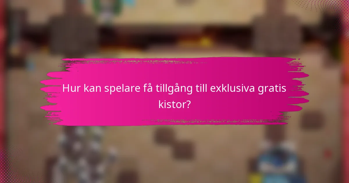 Hur kan spelare få tillgång till exklusiva gratis kistor?
