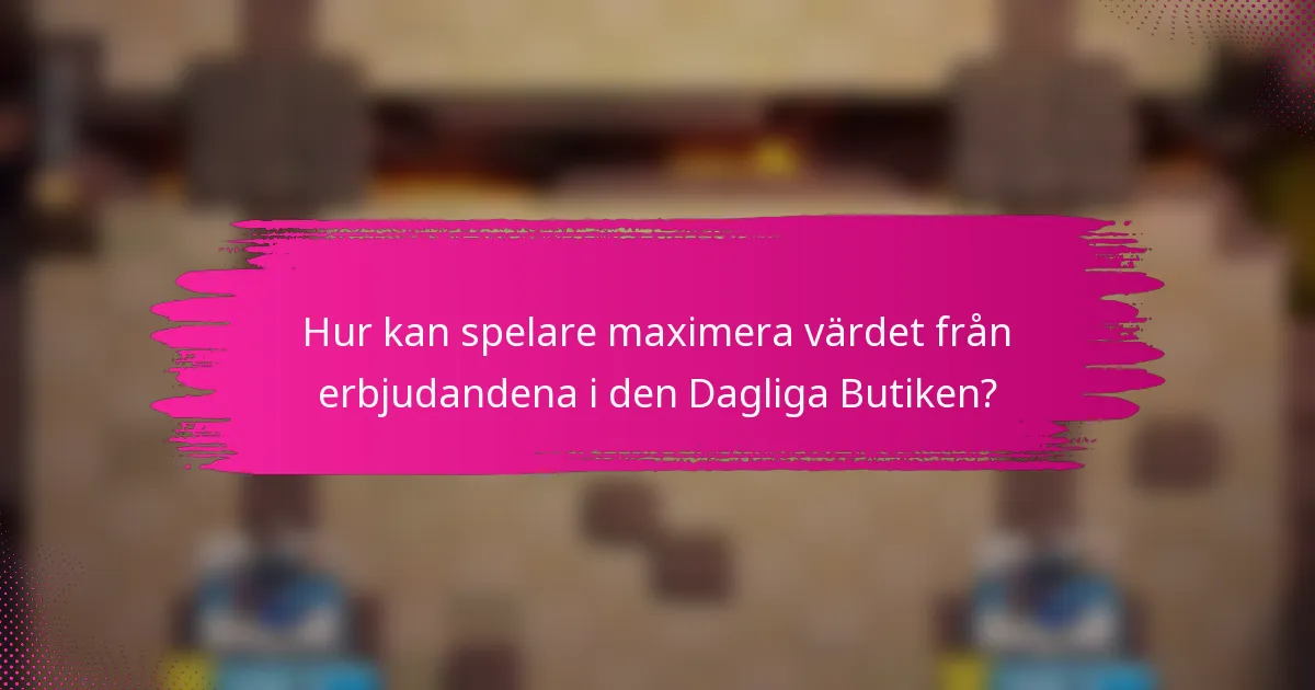 Hur kan spelare maximera värdet från erbjudandena i den Dagliga Butiken?