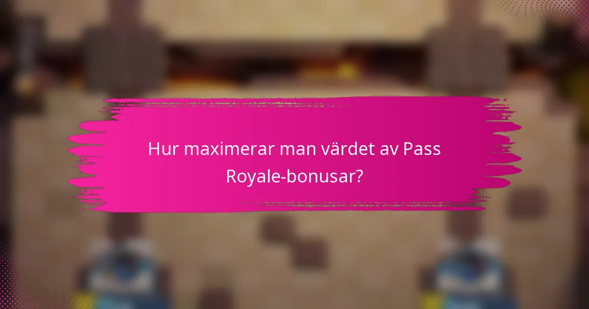 Hur maximerar man värdet av Pass Royale-bonusar?
