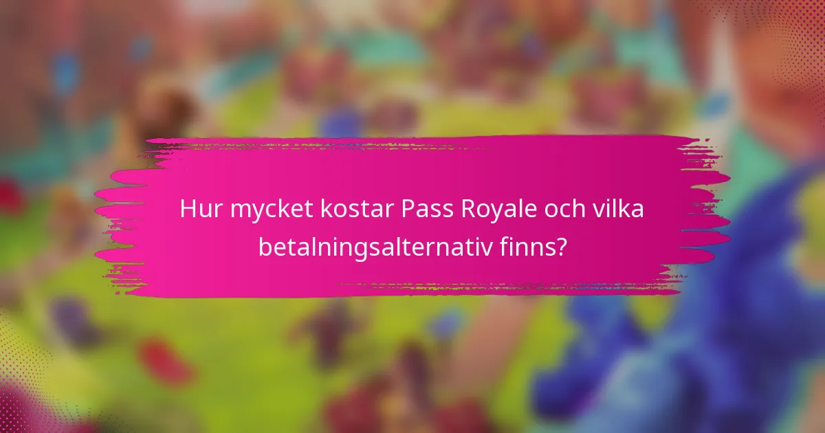 Hur mycket kostar Pass Royale och vilka betalningsalternativ finns?