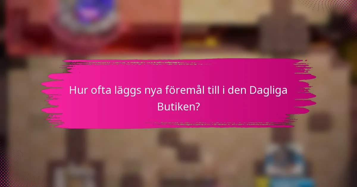 Hur ofta läggs nya föremål till i den Dagliga Butiken?