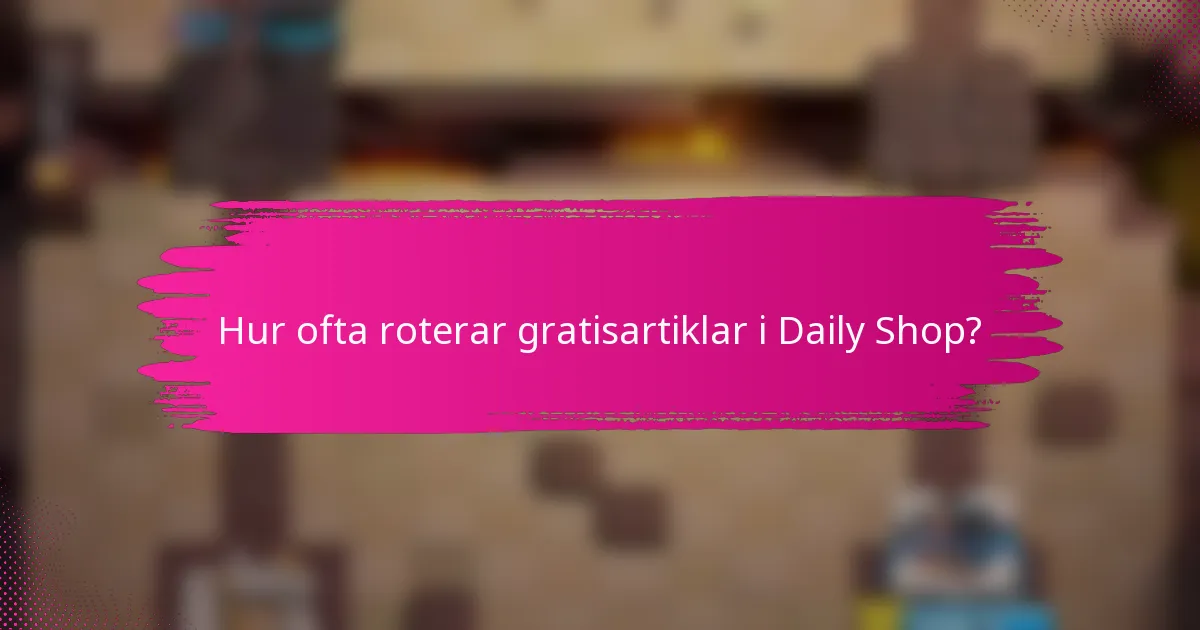 Hur ofta roterar gratisartiklar i Daily Shop?