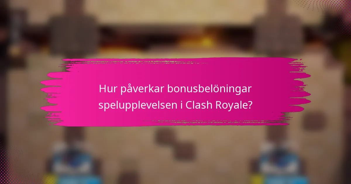 Hur påverkar bonusbelöningar spelupplevelsen i Clash Royale?