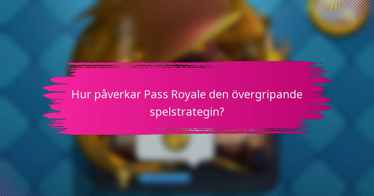 Hur påverkar Pass Royale den övergripande spelstrategin?