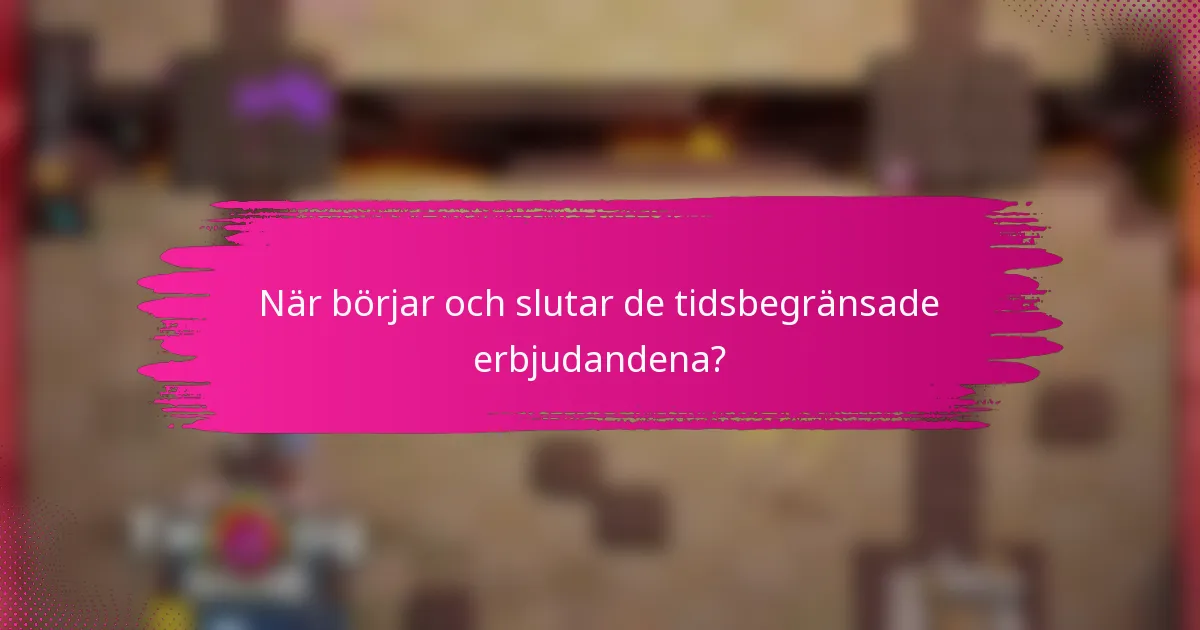 När börjar och slutar de tidsbegränsade erbjudandena?