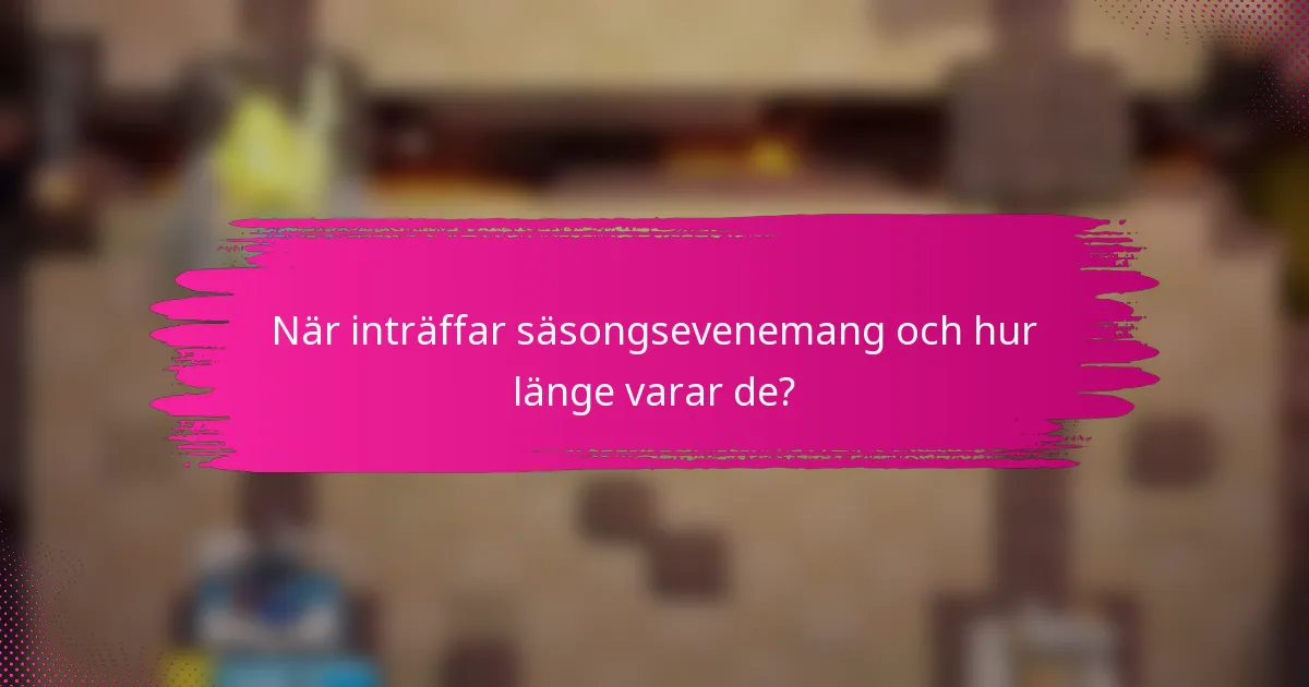 När inträffar säsongsevenemang och hur länge varar de?