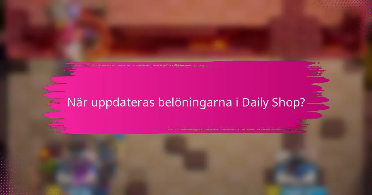 När uppdateras belöningarna i Daily Shop?