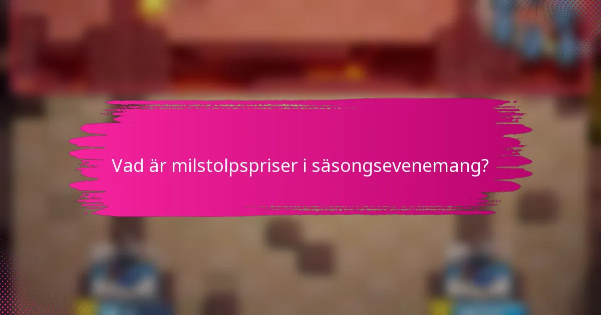 Vad är milstolpspriser i säsongsevenemang?