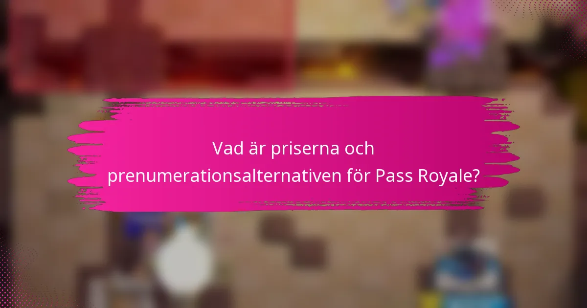 Vad är priserna och prenumerationsalternativen för Pass Royale?