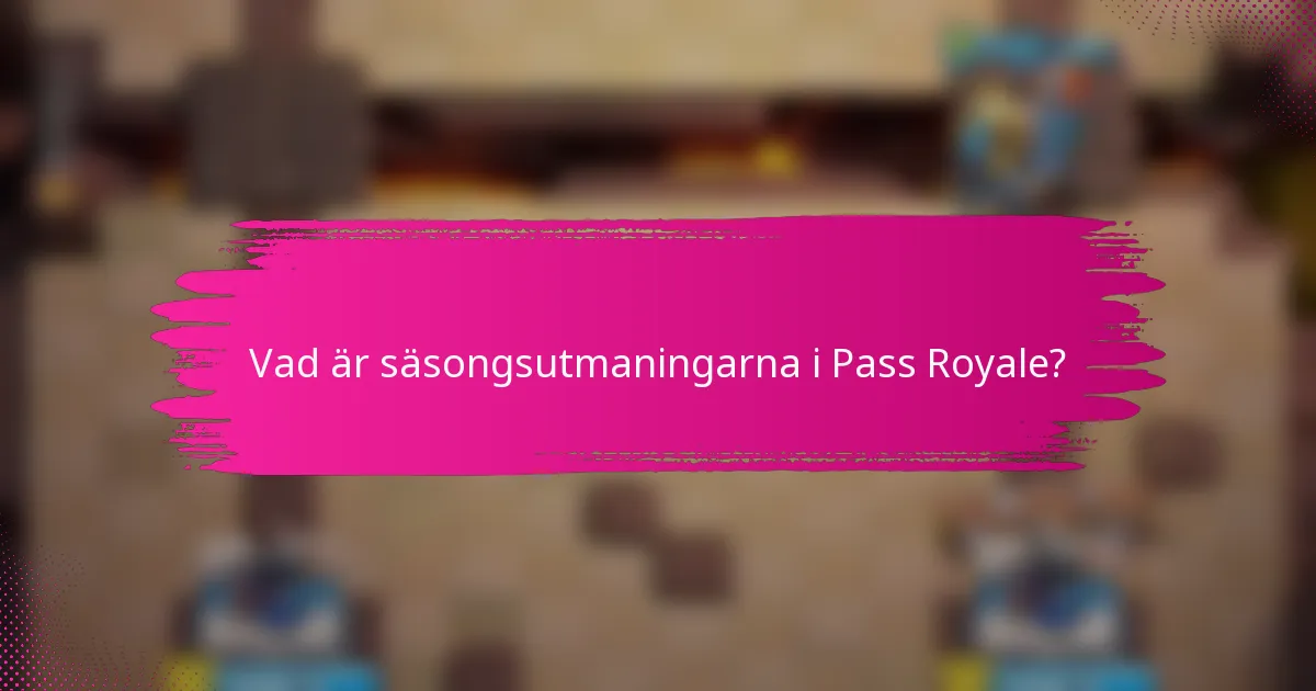 Vad är säsongsutmaningarna i Pass Royale?