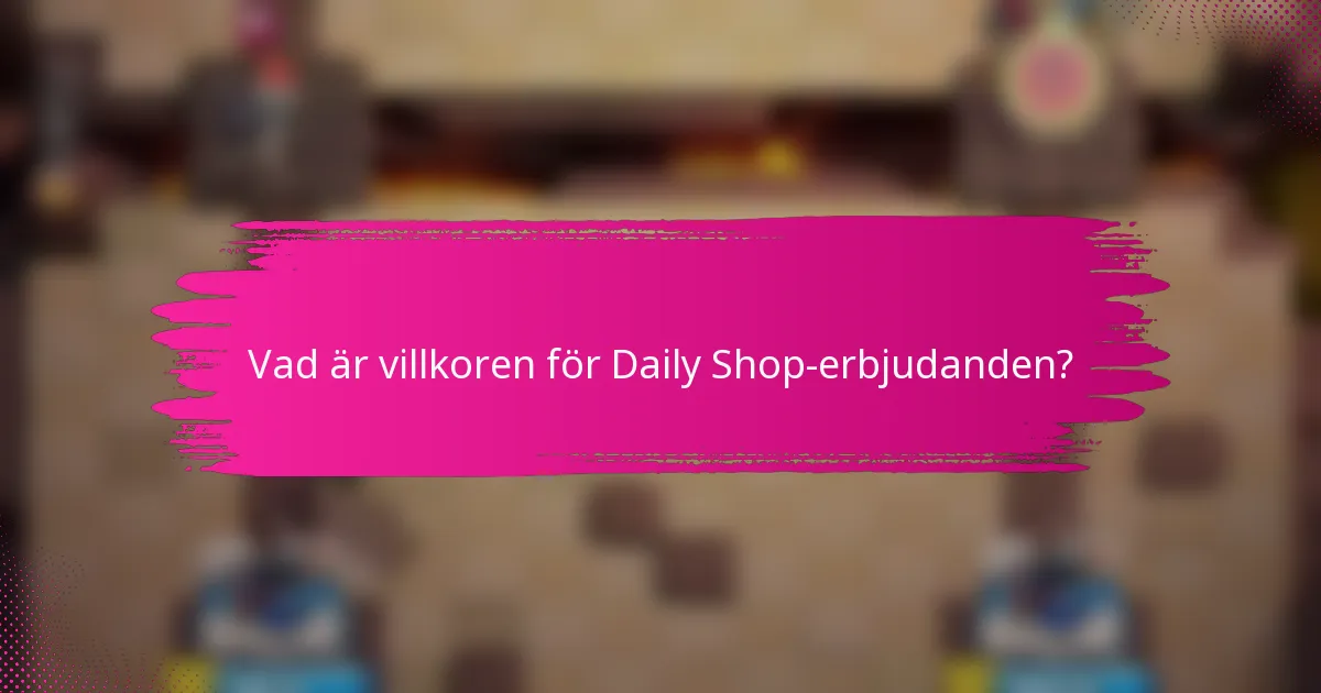 Vad är villkoren för Daily Shop-erbjudanden?