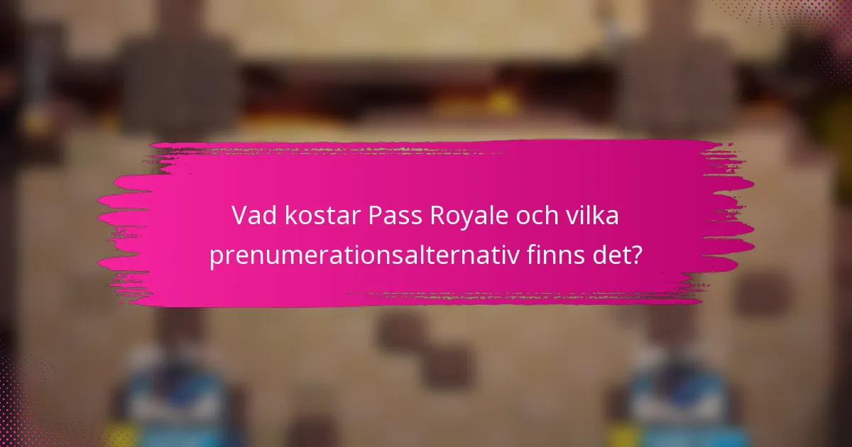 Vad kostar Pass Royale och vilka prenumerationsalternativ finns det?