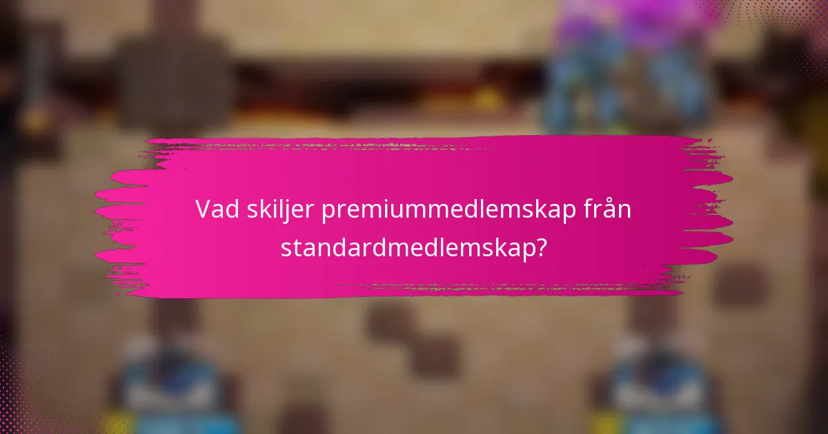 Vad skiljer premiummedlemskap från standardmedlemskap?