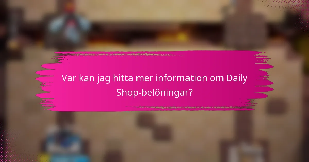 Var kan jag hitta mer information om Daily Shop-belöningar?