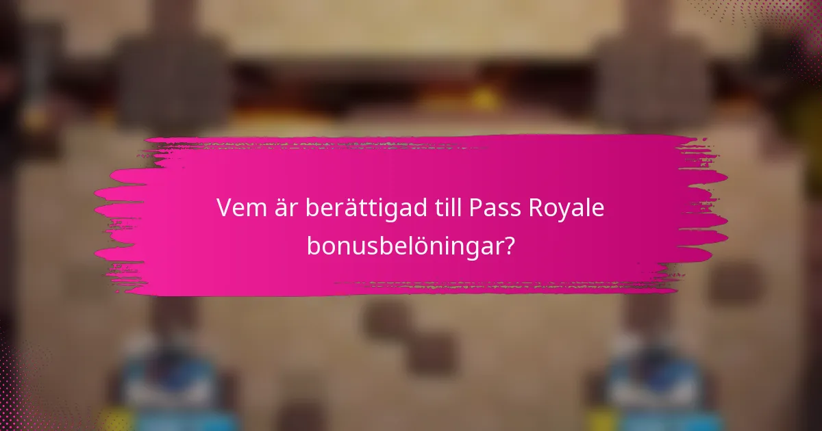 Vem är berättigad till Pass Royale bonusbelöningar?