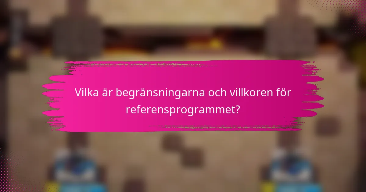 Vilka är begränsningarna och villkoren för referensprogrammet?