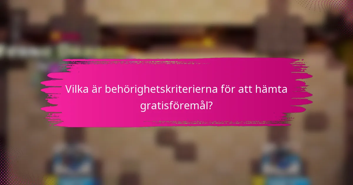 Vilka är behörighetskriterierna för att hämta gratisföremål?