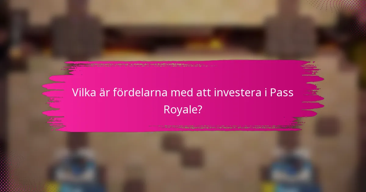 Vilka är fördelarna med att investera i Pass Royale?