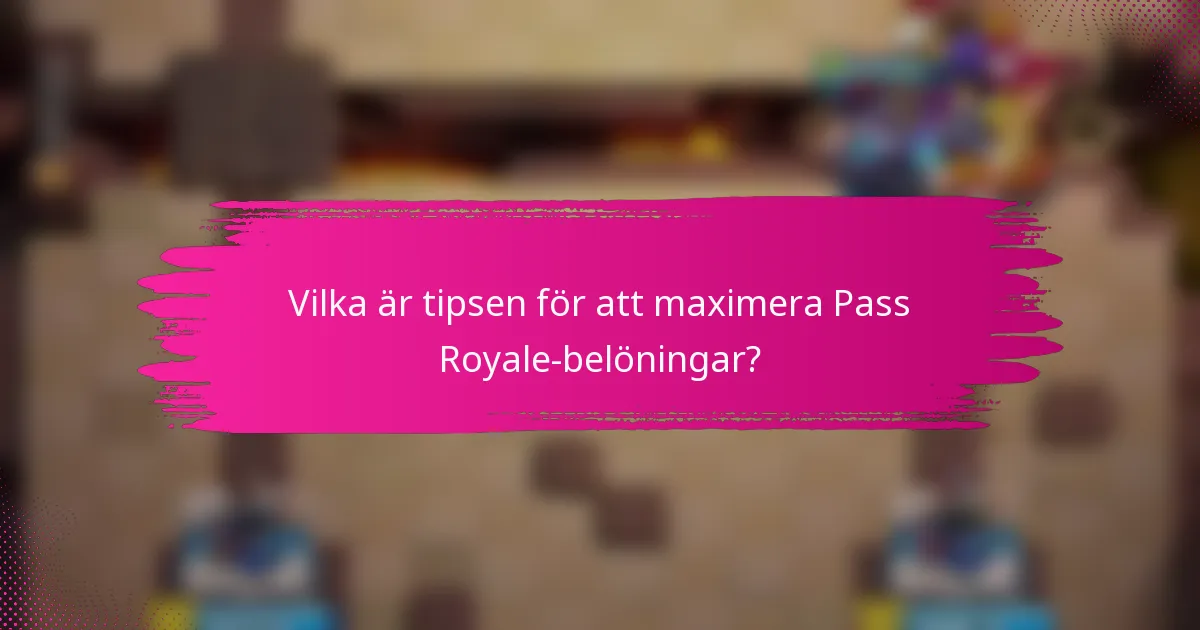 Vilka är tipsen för att maximera Pass Royale-belöningar?