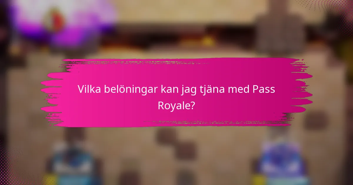 Vilka belöningar kan jag tjäna med Pass Royale?