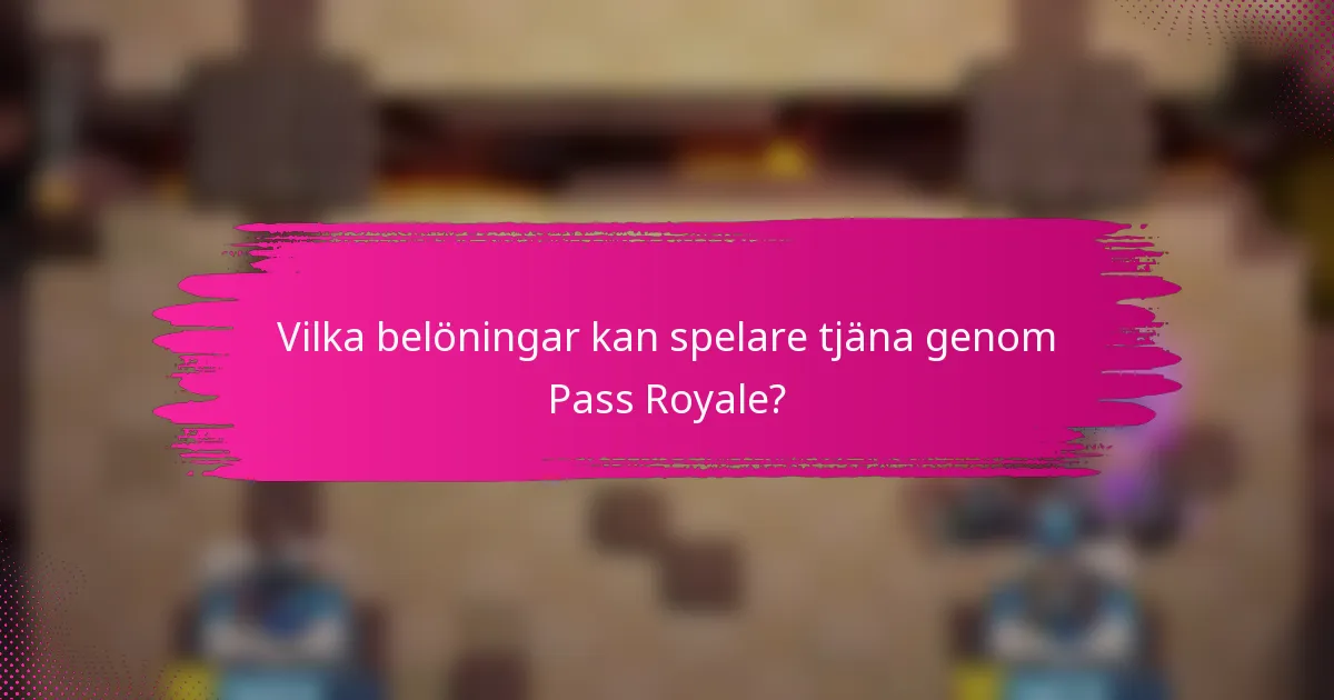 Vilka belöningar kan spelare tjäna genom Pass Royale?
