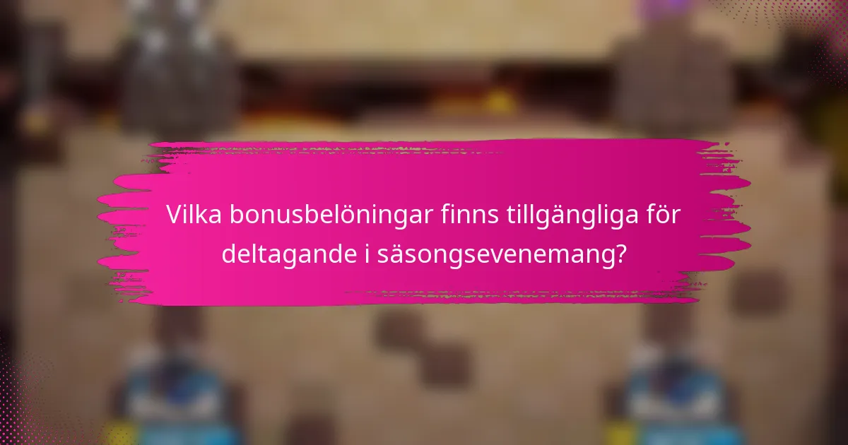 Vilka bonusbelöningar finns tillgängliga för deltagande i säsongsevenemang?