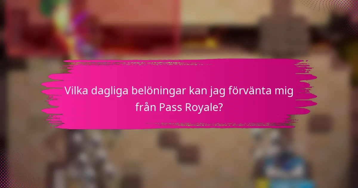 Vilka dagliga belöningar kan jag förvänta mig från Pass Royale?