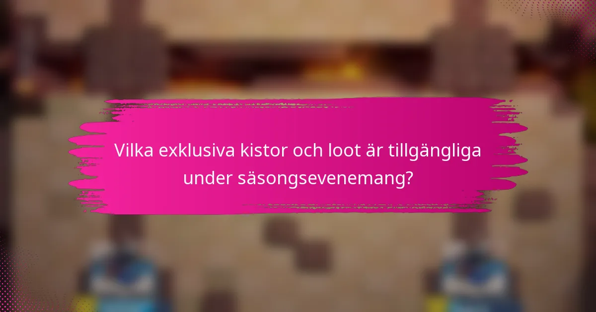 Vilka exklusiva kistor och loot är tillgängliga under säsongsevenemang?