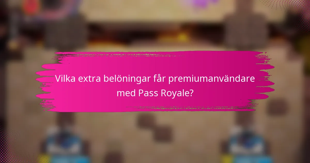 Vilka extra belöningar får premiumanvändare med Pass Royale?