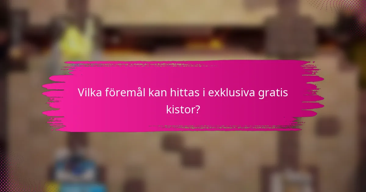 Vilka föremål kan hittas i exklusiva gratis kistor?