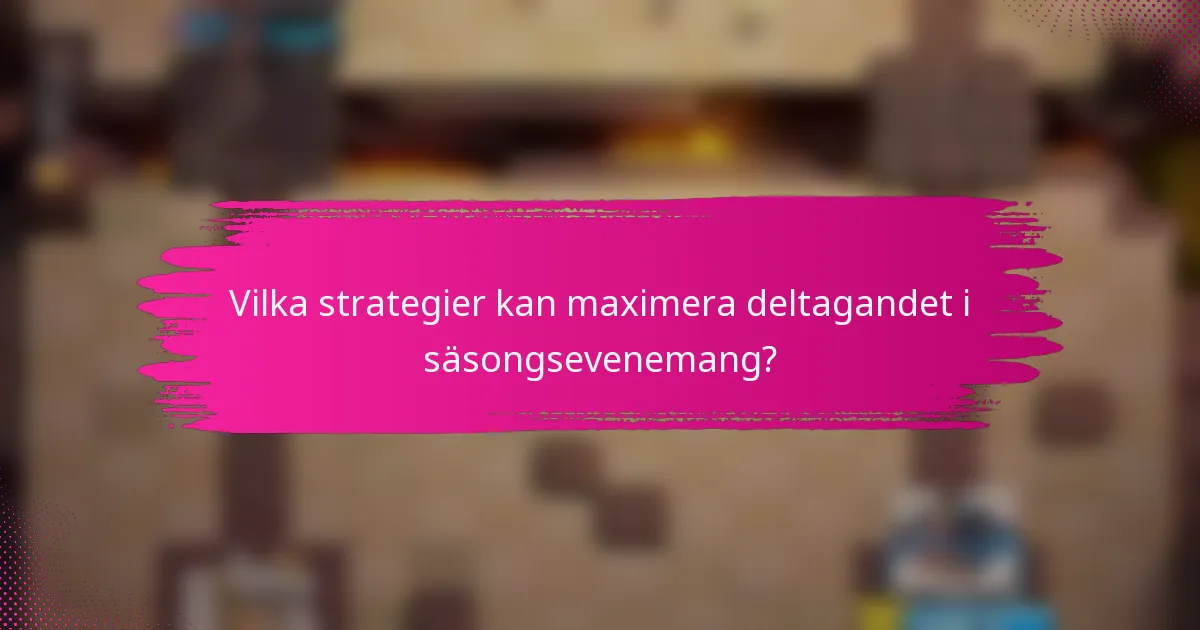 Vilka strategier kan maximera deltagandet i säsongsevenemang?