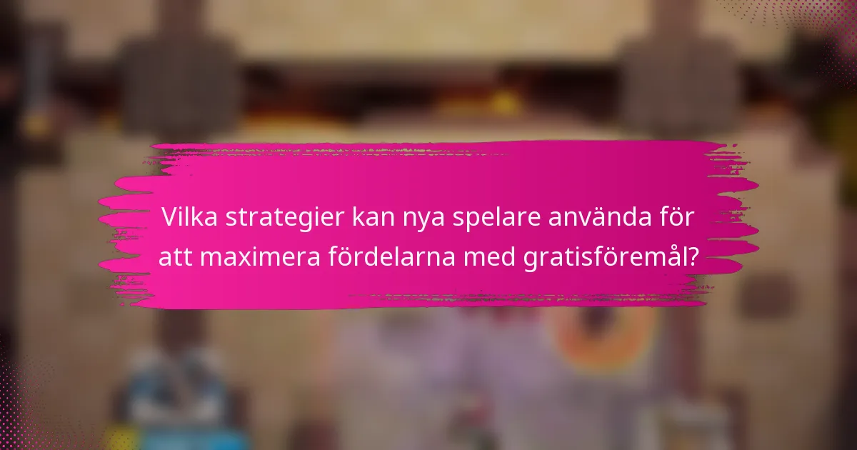 Vilka strategier kan nya spelare använda för att maximera fördelarna med gratisföremål?
