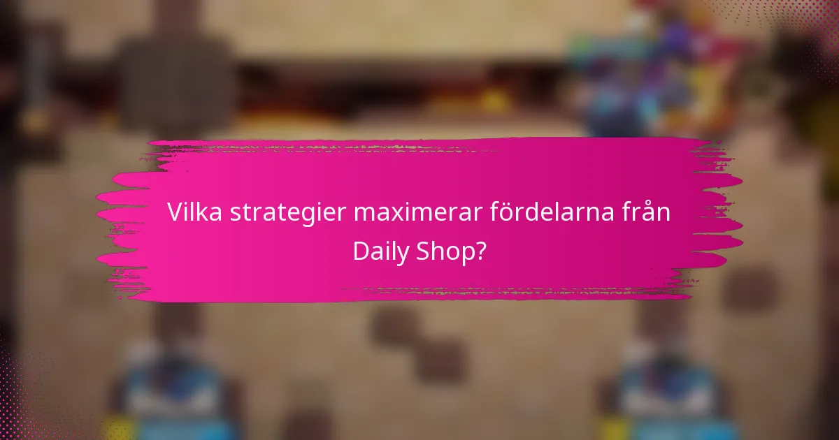 Vilka strategier maximerar fördelarna från Daily Shop?
