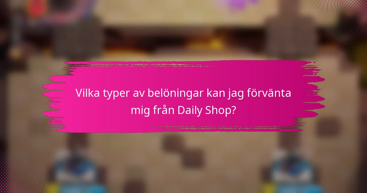 Vilka typer av belöningar kan jag förvänta mig från Daily Shop?